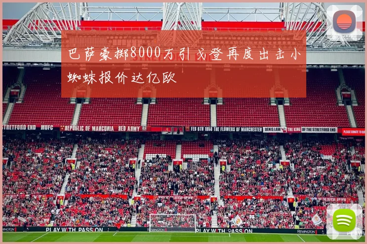 巴萨豪掷8000万引戈登再度出击小蜘蛛报价达亿欧