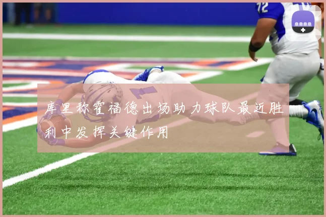 库里称霍福德出场助力球队最近胜利中发挥关键作用