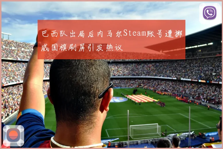 巴西队出局后内马尔Steam账号遭挪威国旗刷屏引发热议